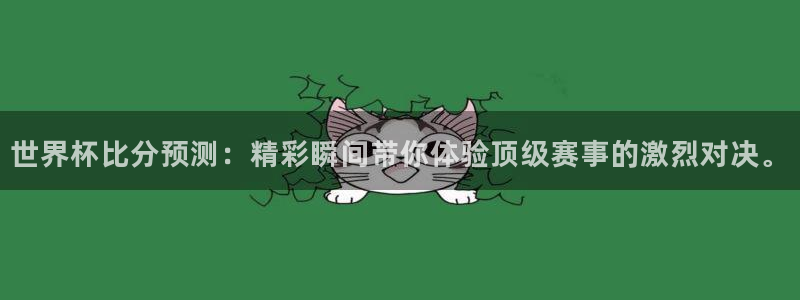 世界杯直播平台：世界杯比分预测：精彩瞬间带你体验顶级赛事的激烈对决。