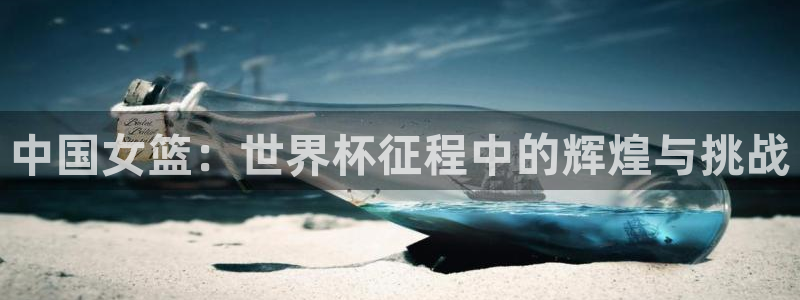 世界杯预选赛赛程表：中国女篮：世界杯征程中的辉煌与挑战